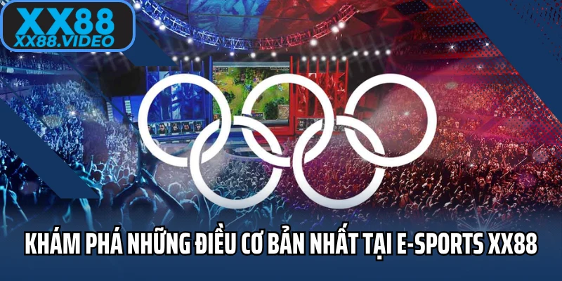 Khám phá những điều cơ bản nhất tại E-sports XX88
