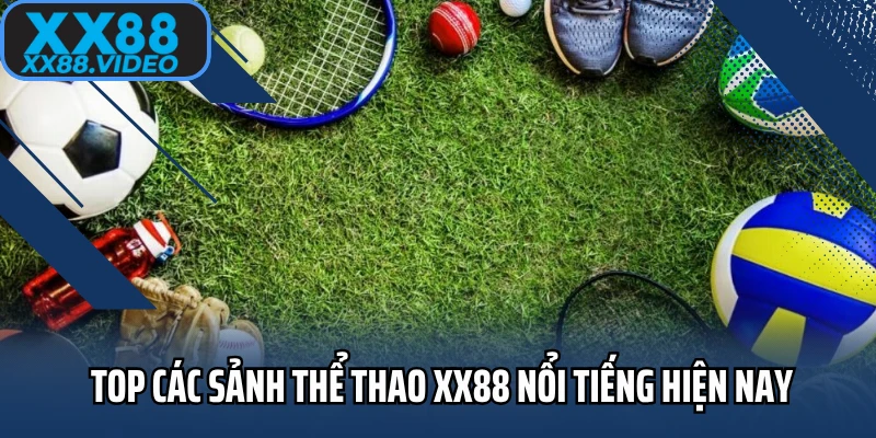 Top các sảnh thể thao XX88 nổi tiếng hiện nay