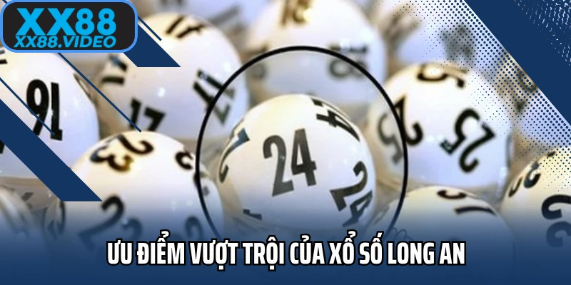 Ưu điểm vượt trội của Xổ số Long An
